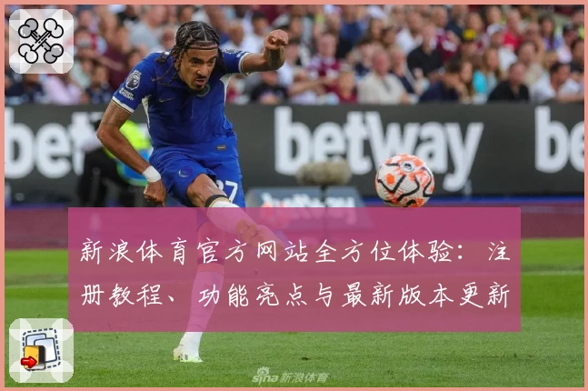 新浪体育官方网站全方位体验：注册教程、功能亮点与最新版本更新详解