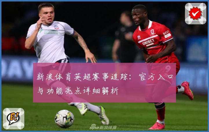 新浪体育英超赛事追踪：官方入口与功能亮点详细解析
