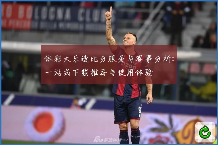 体彩大乐透比分服务与赛事分析:一站式下载推荐与使用体验